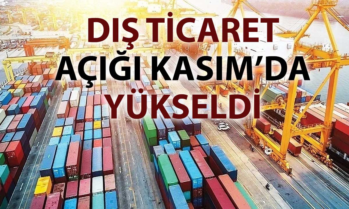 Dış ticaret açığı Kasım’da 8 milyar dolara yaklaştı