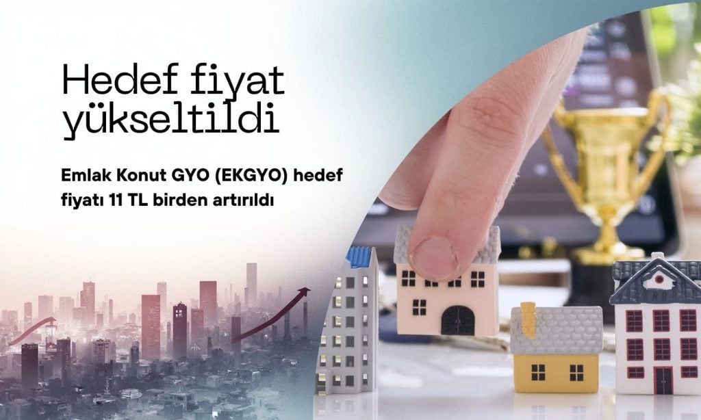 Emlak Konut GYO (EKGYO) hedef fiyatı 11 TL yükseltildi