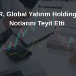 Global Yatırım Holding’in kredi notları korundu