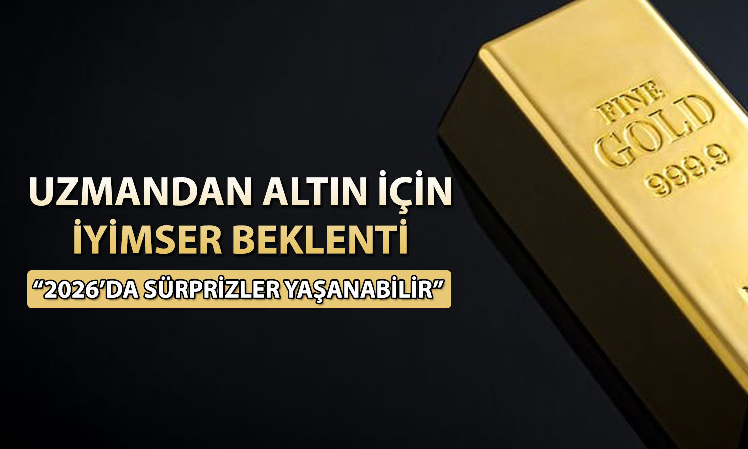 Gram altında 2026 hedefi: Beş haneli rakamlar görülebilir