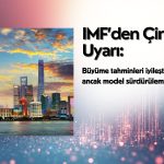 IMF’den Çin’e uyarı: İhracata dayalı büyüme modeli sürdürülemez