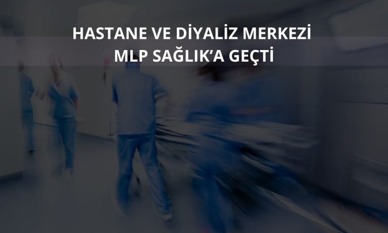 MLP Sağlık, İstanbul’daki hastane ve diyaliz merkezini aldı
