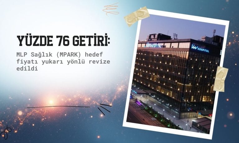 MLP Sağlık (MPARK) hedef fiyatı yükseldi: Yüzde 76 getiri