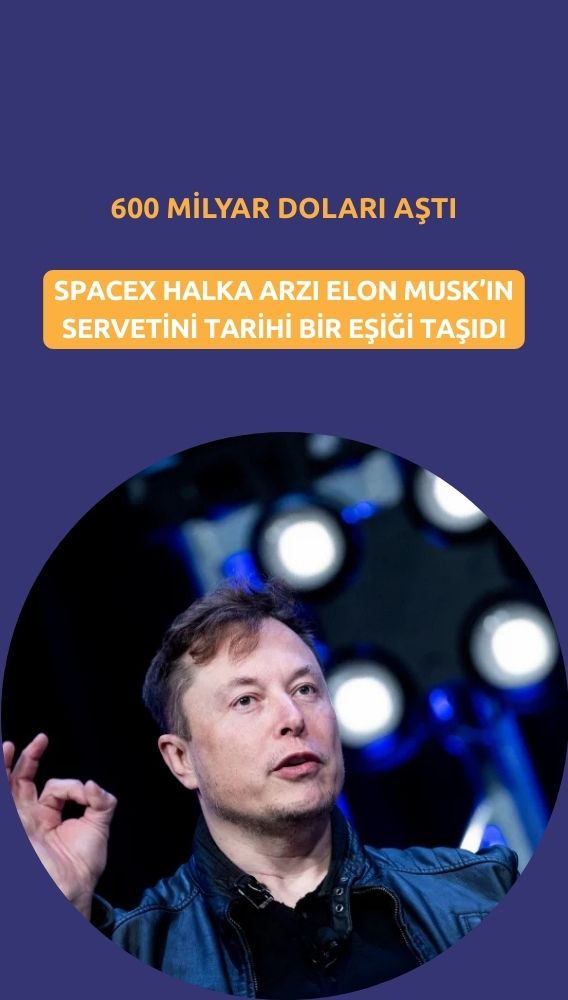 Musk'ın serveti 600 milyar doları aştı: SpaceX halka arzı rekor getirdi