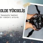 Petrolde yükseliş: Trump’ın Venezuela hamlesi riski artırdı