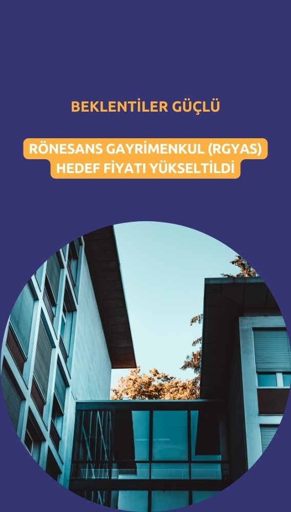 Rönesans Gayrimenkul (RGYAS) hedef fiyatı 221,80 TL'ye yükseltildi