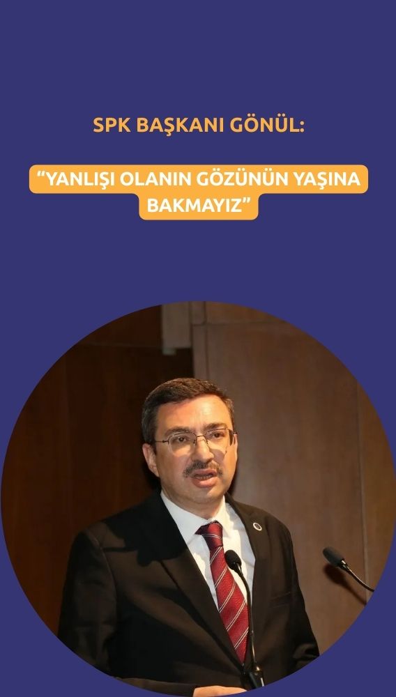 SPK Başkanı Gönül: Yanlışı olanın gözünün yaşına bakmayız