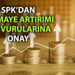 SPK kararları açıklandı: Bedelli, bedelsiz ve tahsisli artırımlar onaylandı