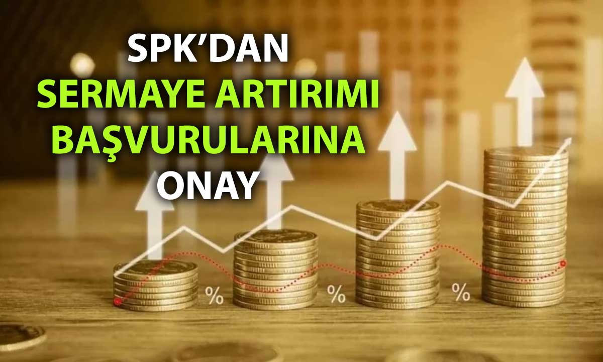 SPK kararları açıklandı: Bedelli, bedelsiz ve tahsisli artırımlar onaylandı