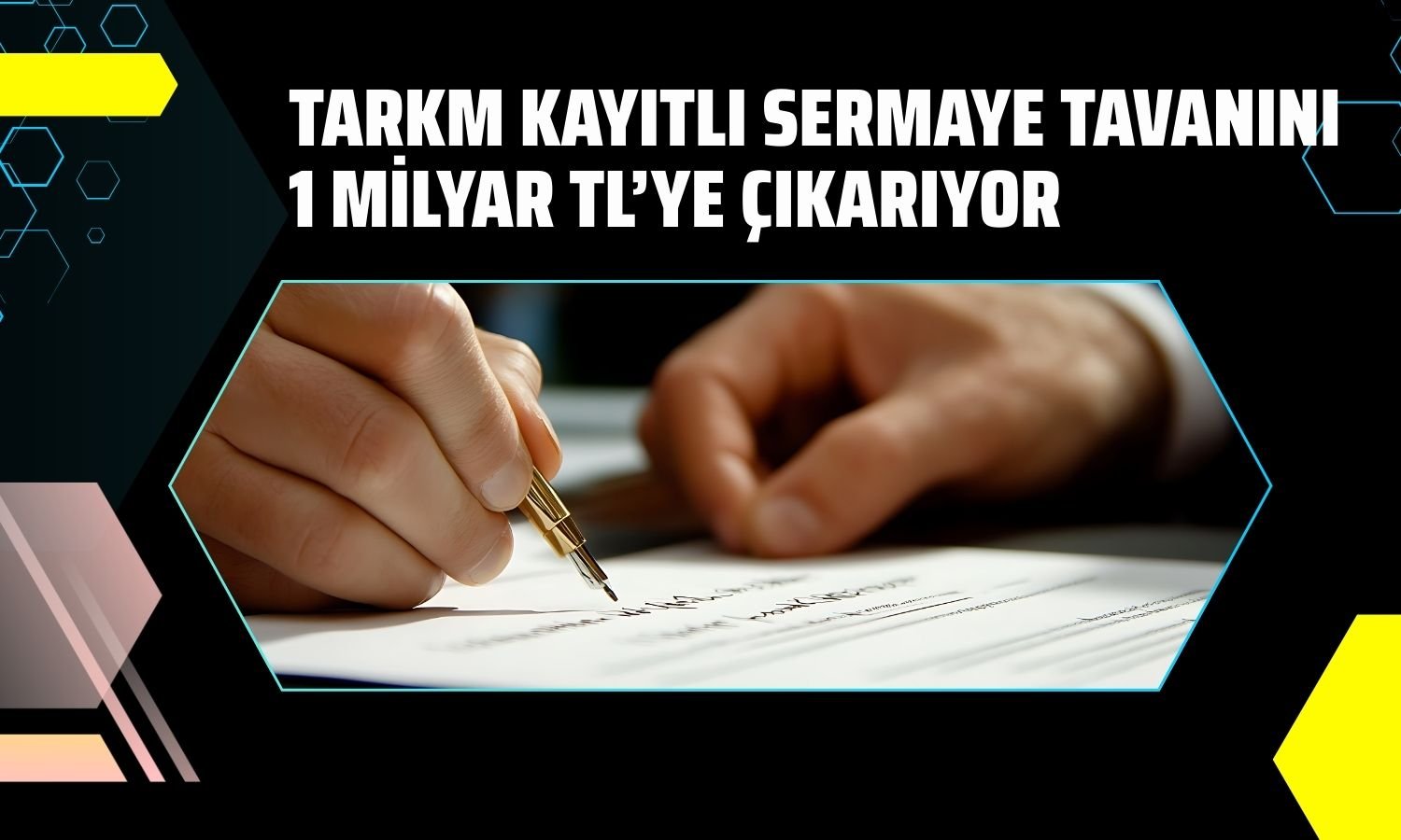 TARKM kayıtlı sermaye tavanını 1 milyar TL’ye çıkarıyor