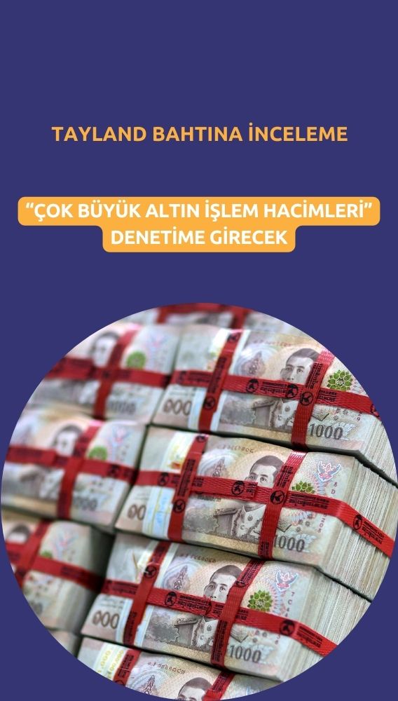 Tayland'dan altın işlemlerine fren: Baht'taki sert yükseliş inceleniyor