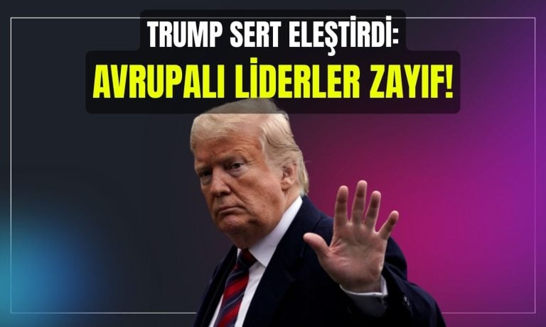 Trump’tan Avrupa’ya “zayıf” ve “çürüyen” bölge eleştirisi!
