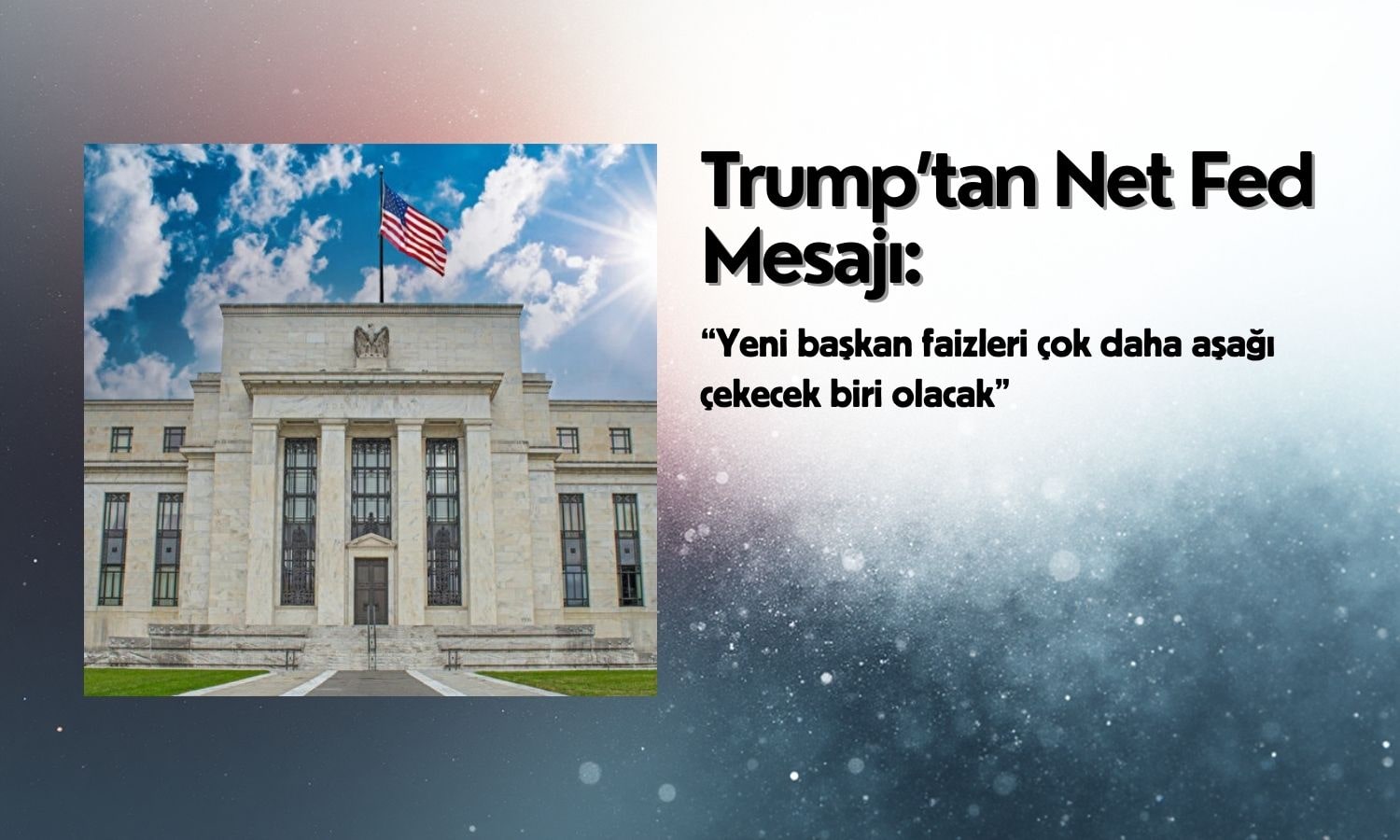 Trump’tan Fed mesajı: Yeni başkan faizleri çok daha aşağı çekecek