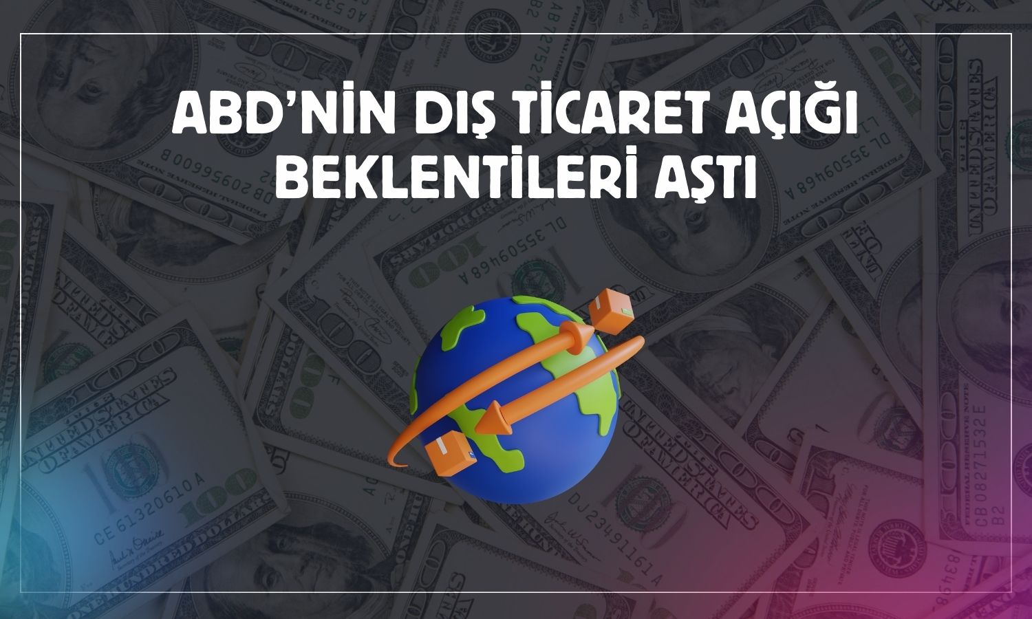ABD’nin dış ticaret açığı 4 ayın zirvesine yükseldi