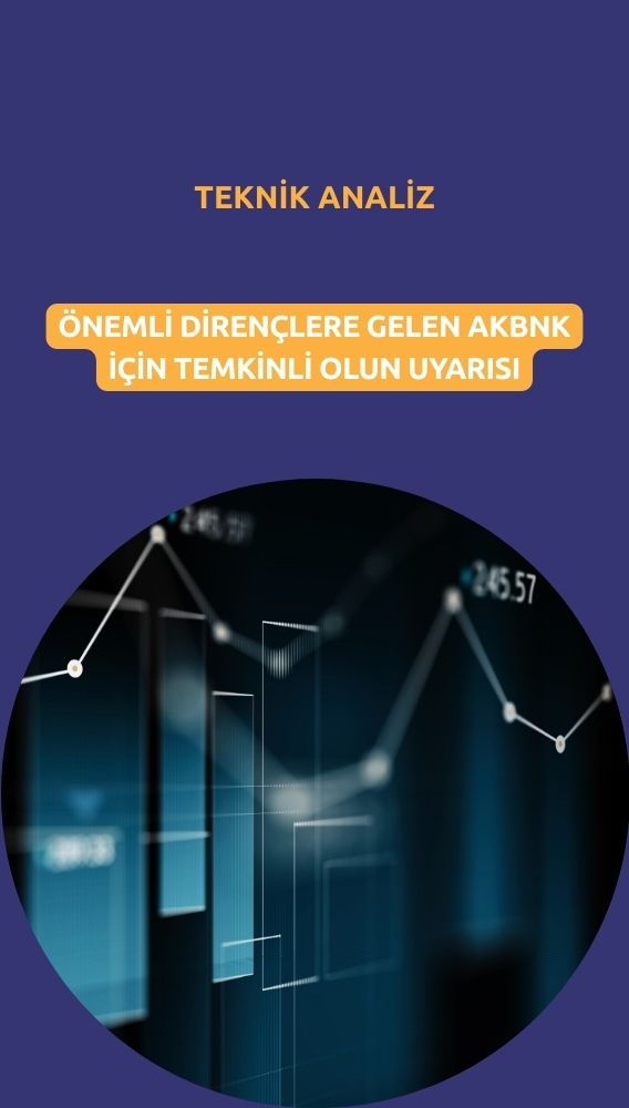 AKBNK önemli dirençlere geldi: Temkinli olun uyarısı