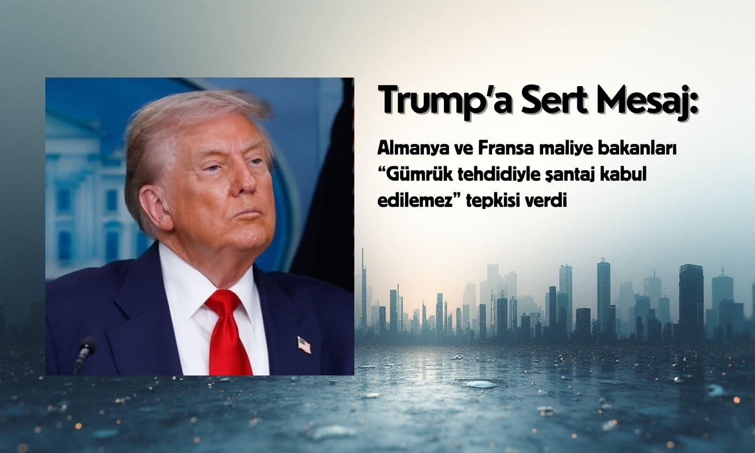 Almanya ve Fransa’dan Trump’a sert mesaj: Şantaj kabul edilemez