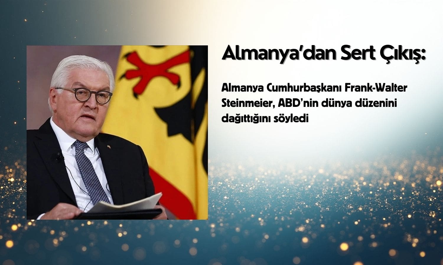 Almanya’dan sert çıkış: ABD dünya düzenini dağıtıyor