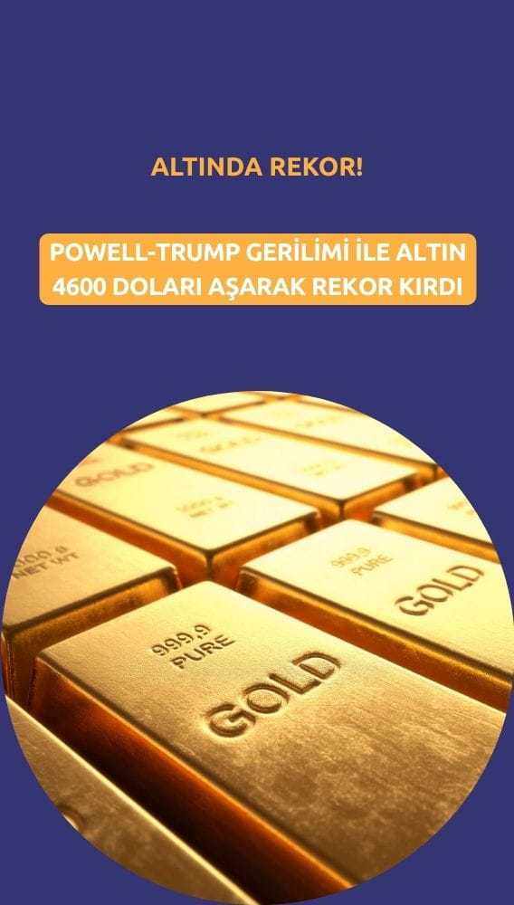 Altın 4600 doları aştı: Powell-Trump gerilimi rekor getirdi