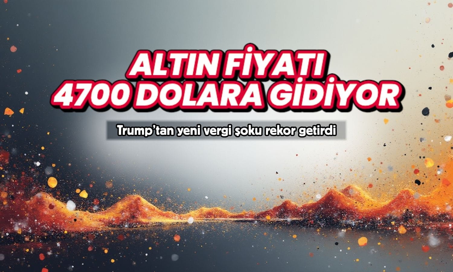 Altın 4700 dolara gidiyor: Trump şoku güvenli liman talebini coşturdu