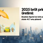 Anadolu Sigorta (ANSGR) 2025 brüt prim üretimi açıklandı