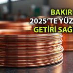 Bakırdan son 16 yılın en güçlü yıllık performansı