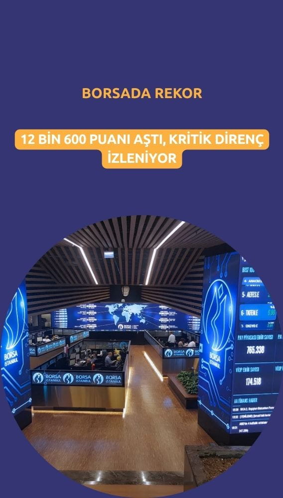 Borsa rekorda ısrarcı: 12 bin 600 puanı aştı, kritik direnç izleniyor