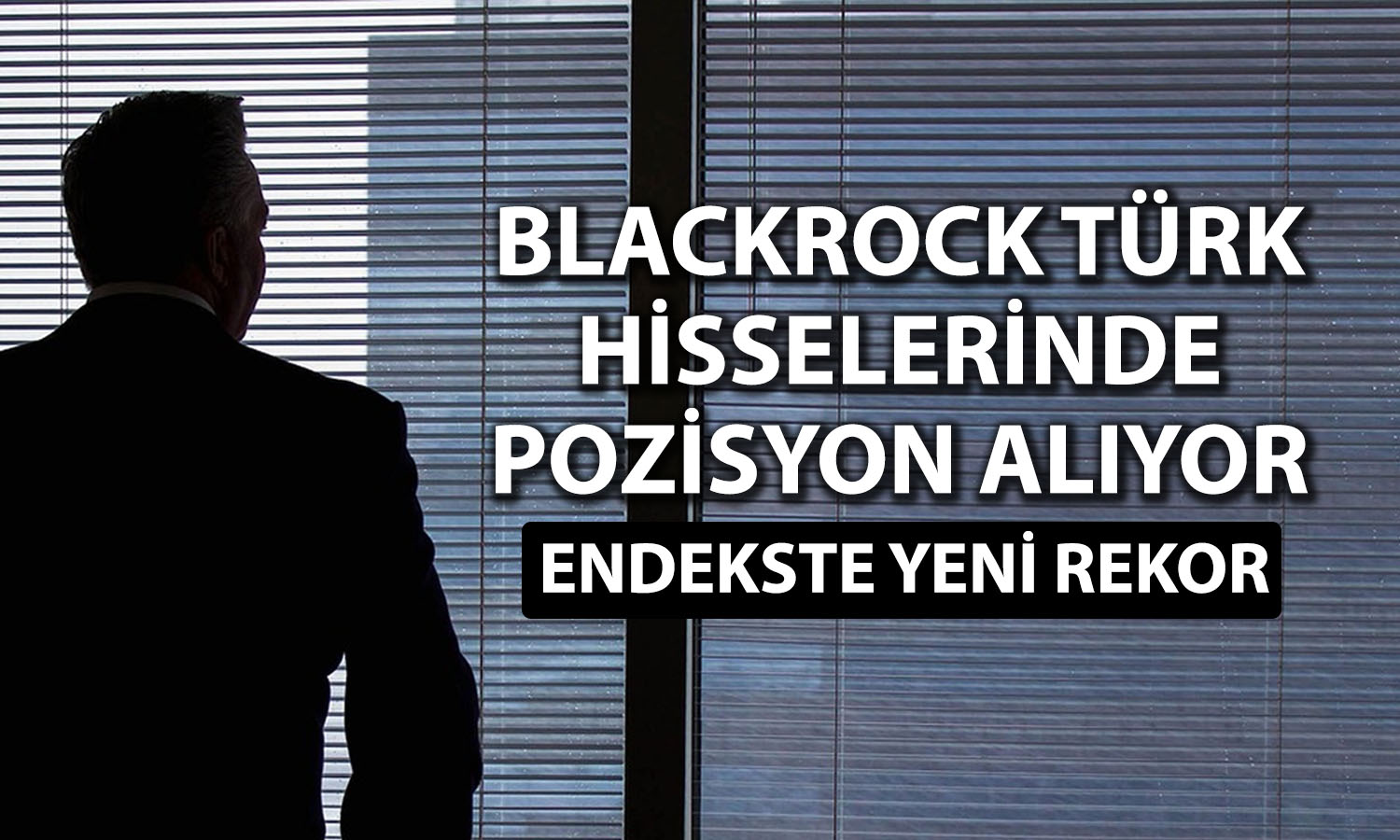 Blackrock’ın Türkiye açıklaması borsada risk iştahını artırdı