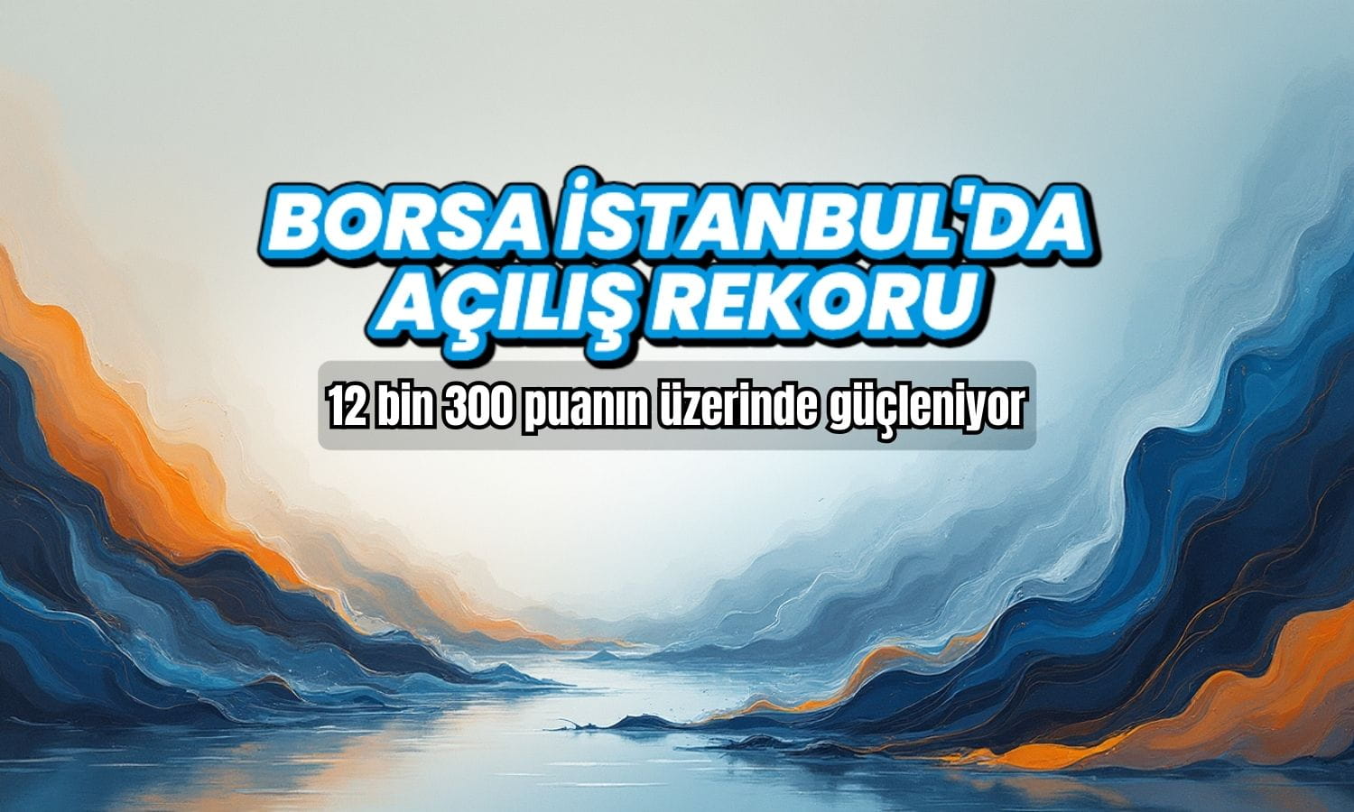 Borsa İstanbul'da açılış rekoru: 12 bin 300 puan aşıldı