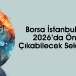 Borsada 2026’da avantajlı olabilecek sektörler
