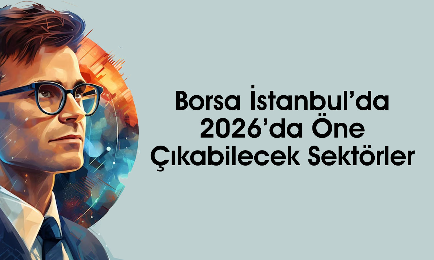 Borsada 2026’da avantajlı olabilecek sektörler