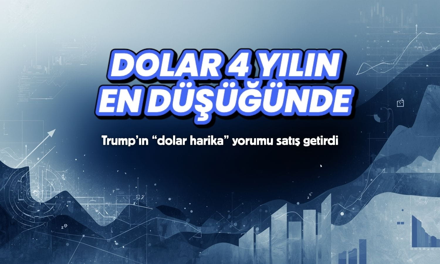 Dolar 4 yılın dibine yakın: Trump açıklamaları satışı derinleştirdi