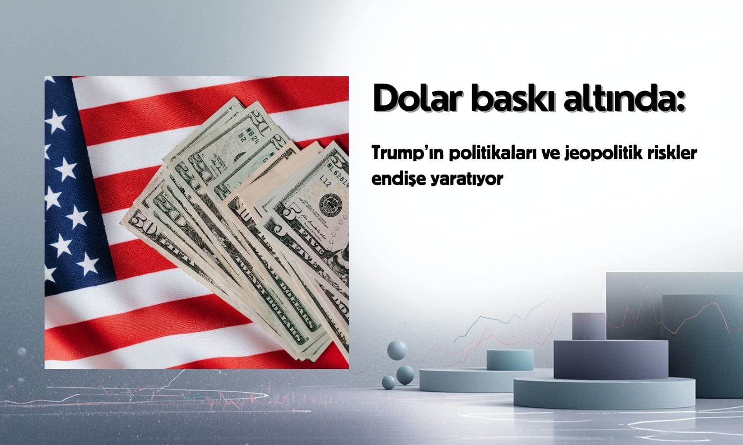 Dolar baskı altında: Trump politikaları ve jeopolitik risk endişesi