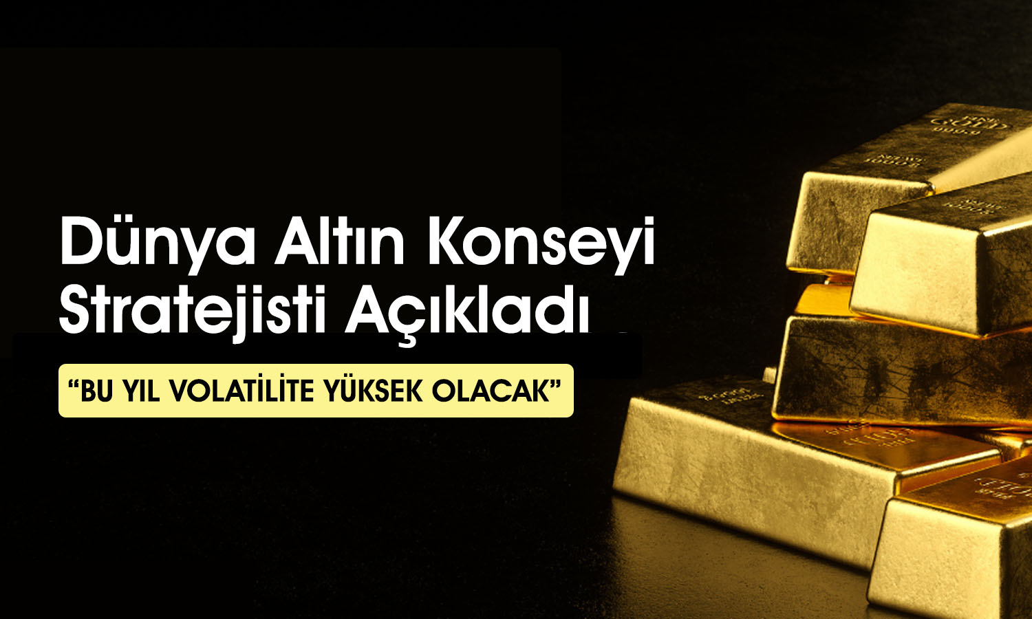 Dünya Altın Konseyi’nden uyarı: Piyasaya girmek için acele etmeyin