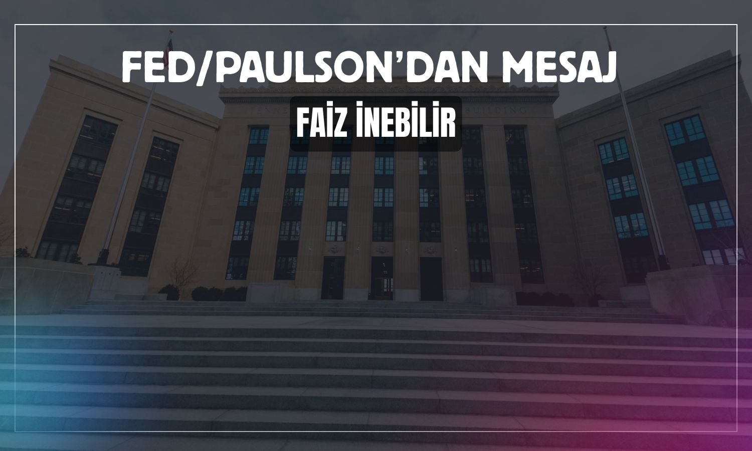 FED Başkanı Paulson: Daha fazla faiz indirimi gelebilir