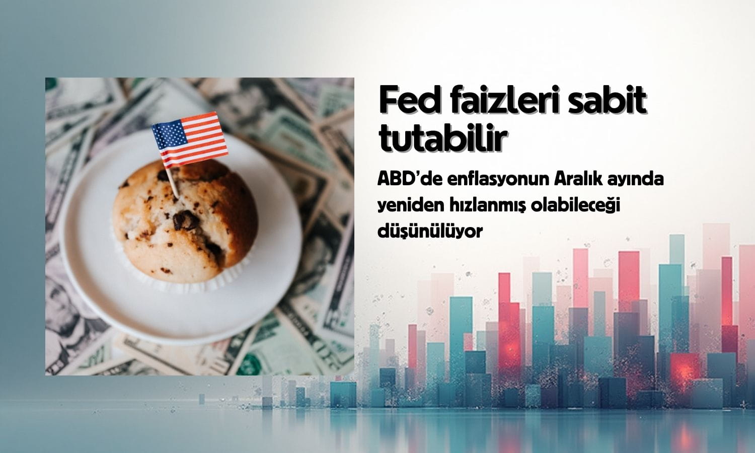 Fed faizleri sabit tutabilir: Enflasyon Aralık’ta yeniden hızlanmış olabilir