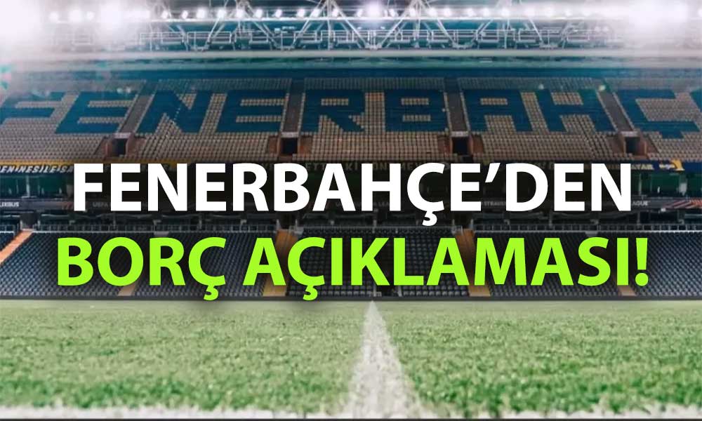 Fenerbahçe’den borç açıklaması: Toplam yükümlülük 27,6 milyar TL