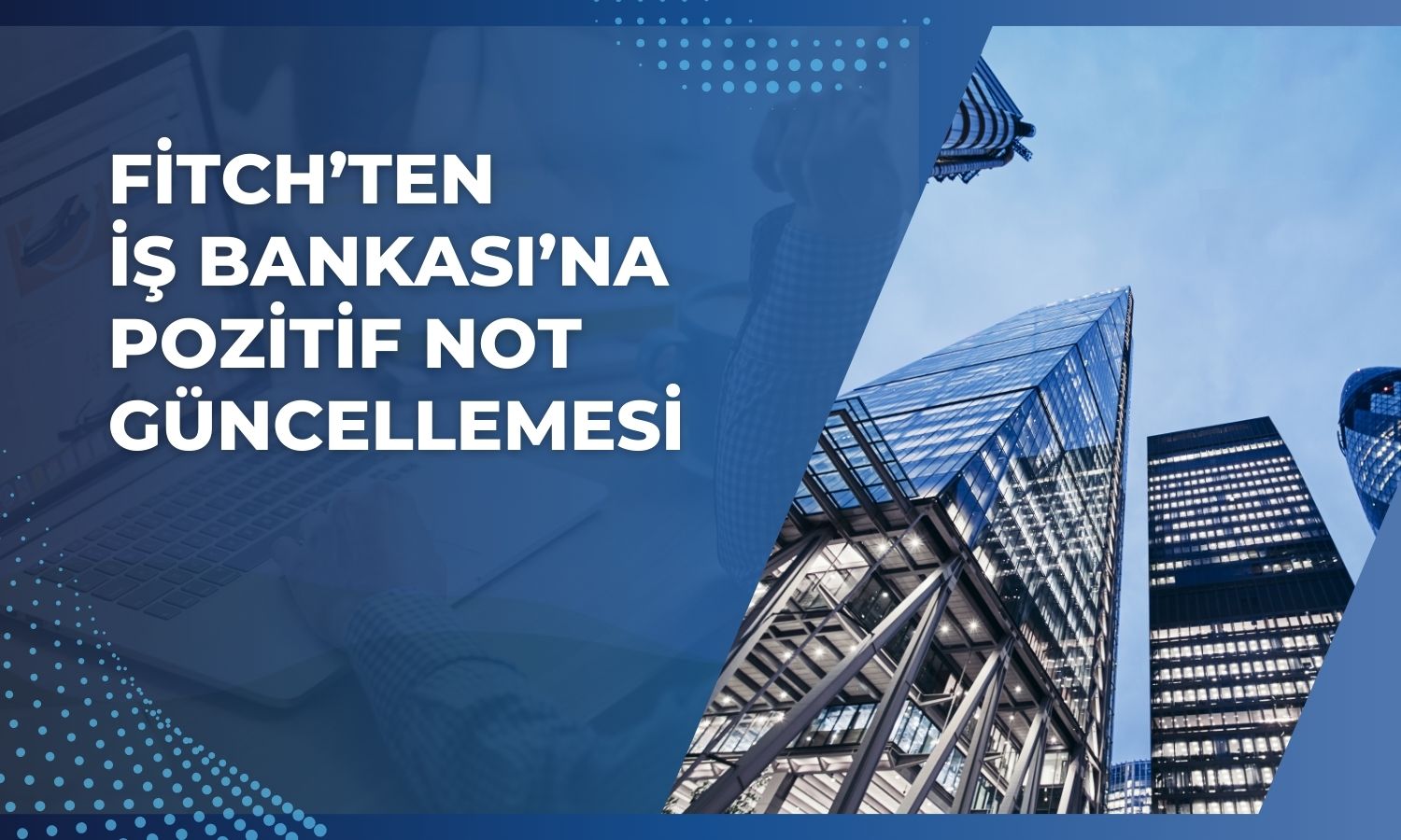Fitch, İş Bankası’nın notu görünümünü “pozitif”e yükseltti