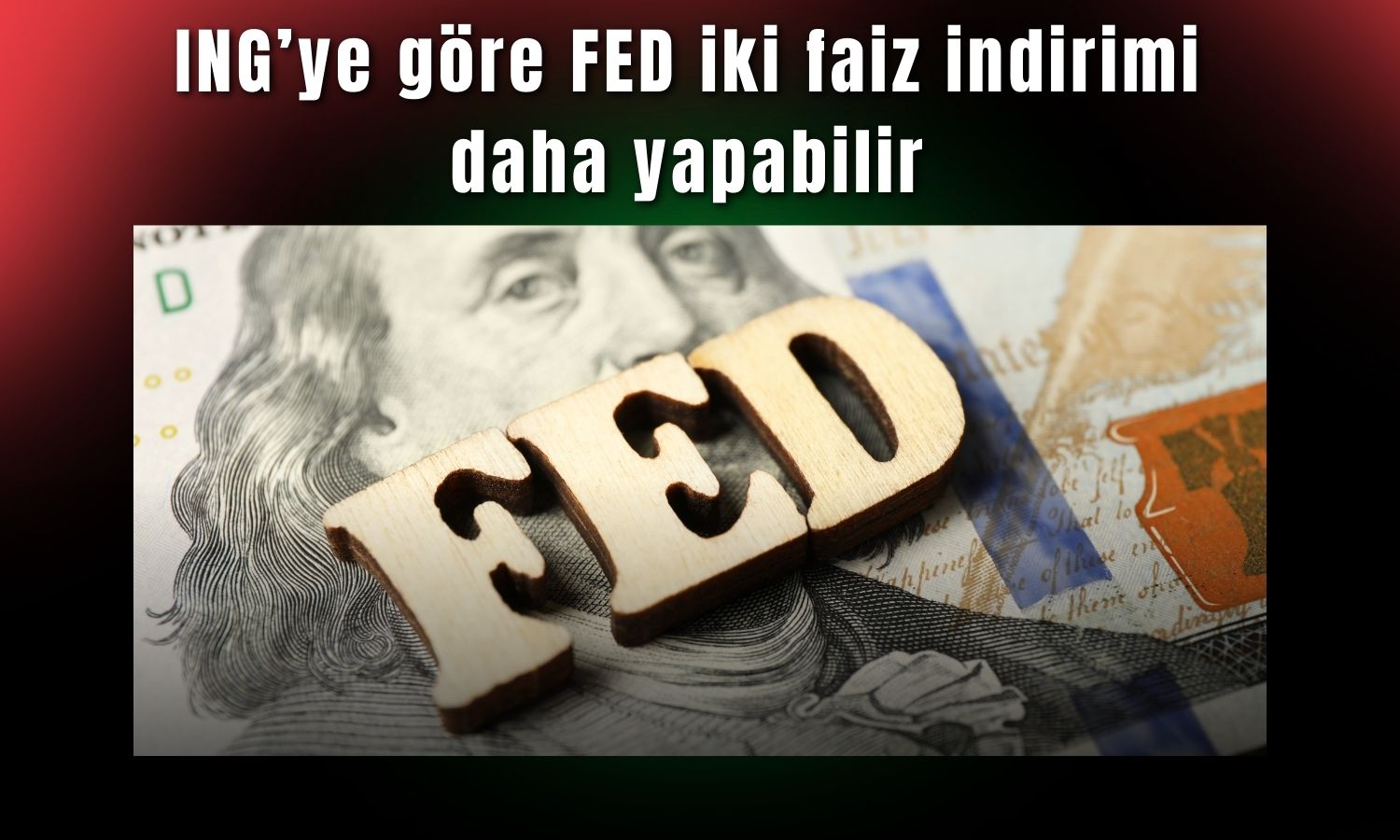 ING FED kararını yorumladı, dolar tahminini paylaştı!