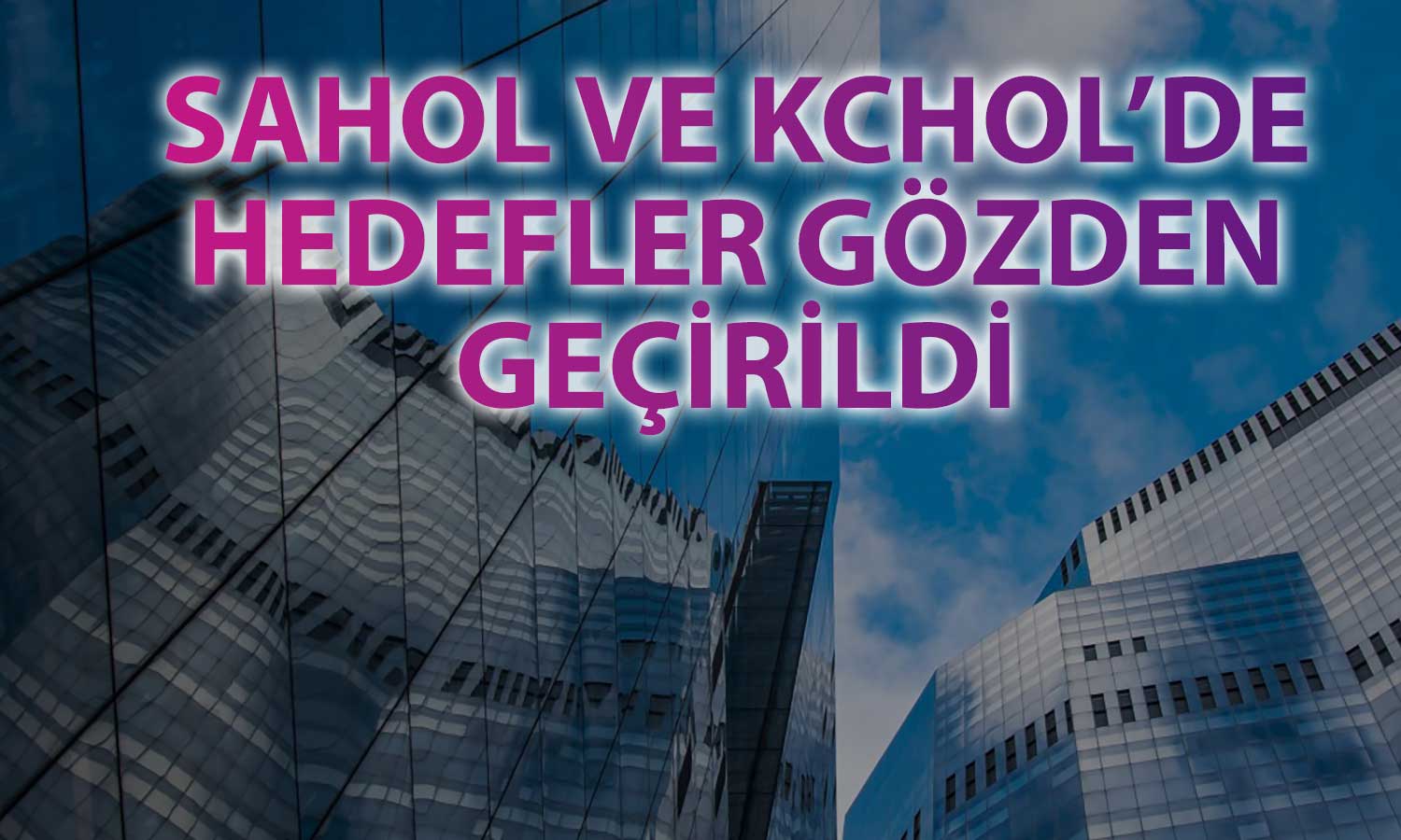 KCHOL ve SAHOL için yükseliş tahminleri: Hedef fiyatlar arttı