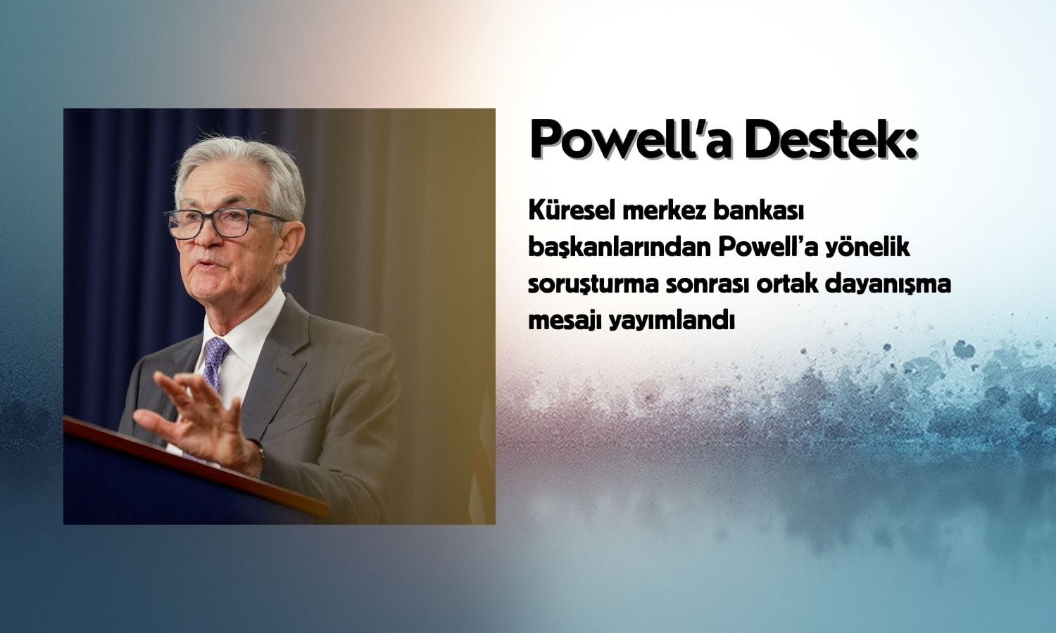 Küresel merkez bankalarının başkanlarından Powell’a destek geldi