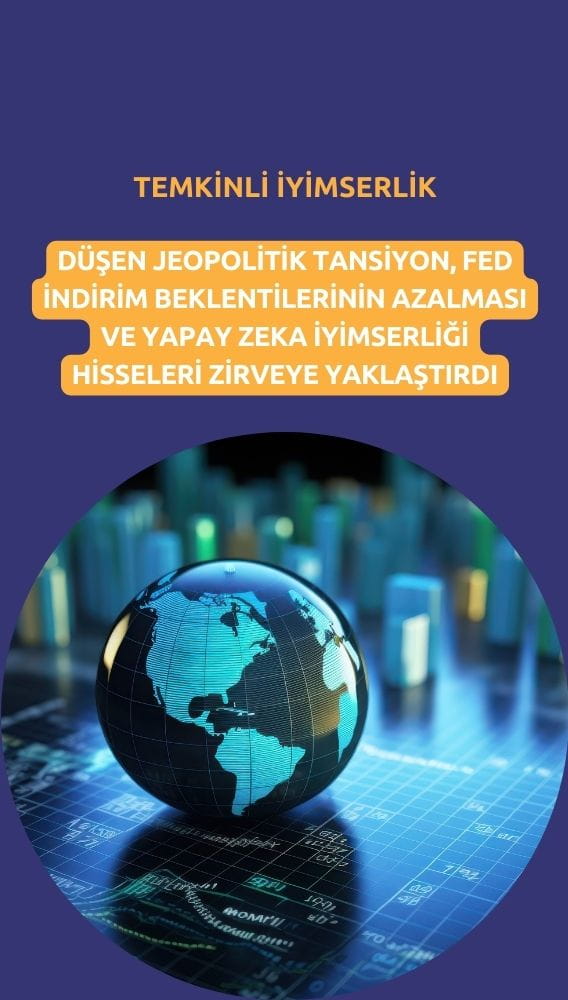 Küresel piyasalarda temkinli iyimserlik: Hisseler zirveye yakın