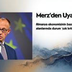 Merz: Almanya ekonomisinin bazı alanlarında durum çok kritik