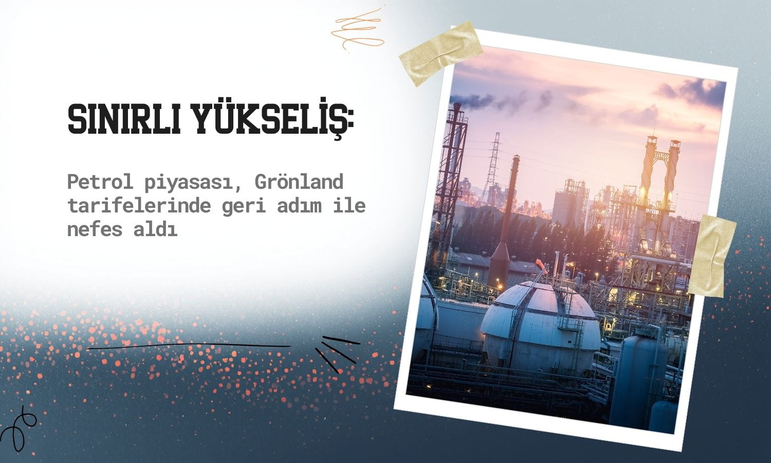 Petrolde sınırlı yükseliş: Trump’ın geri adımı fiyatları destekledi