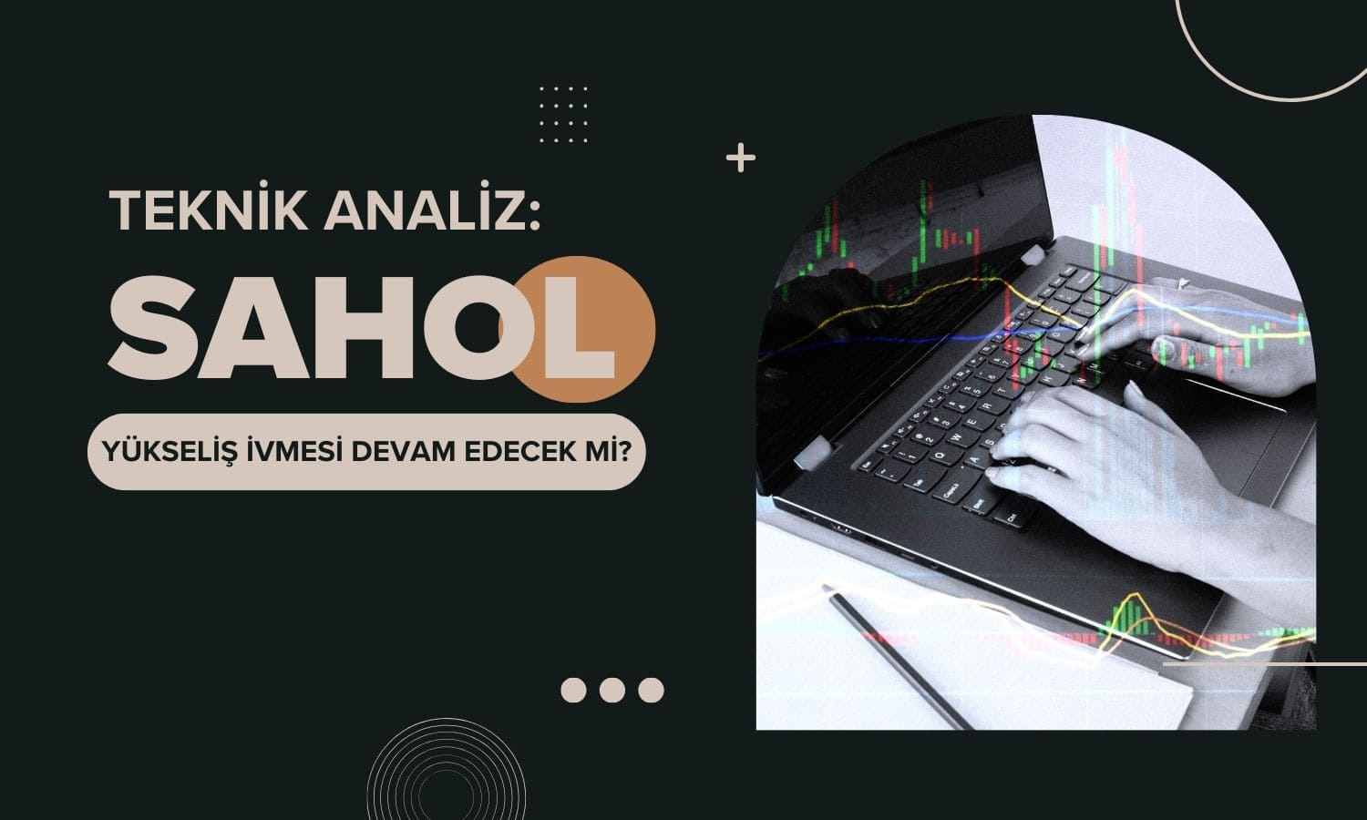 SAHOL 4 ayın en yükseğinde: Yükseliş ivmesi sürecek mi?