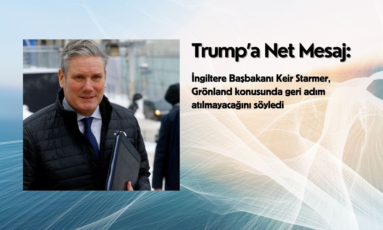 Starmer’dan Trump’a net mesaj: Grönland’da geri adım yok