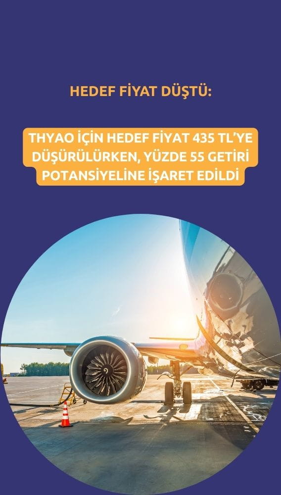 THYAO hedef fiyatı düştü: Getiri potansiyeli yüzde 55