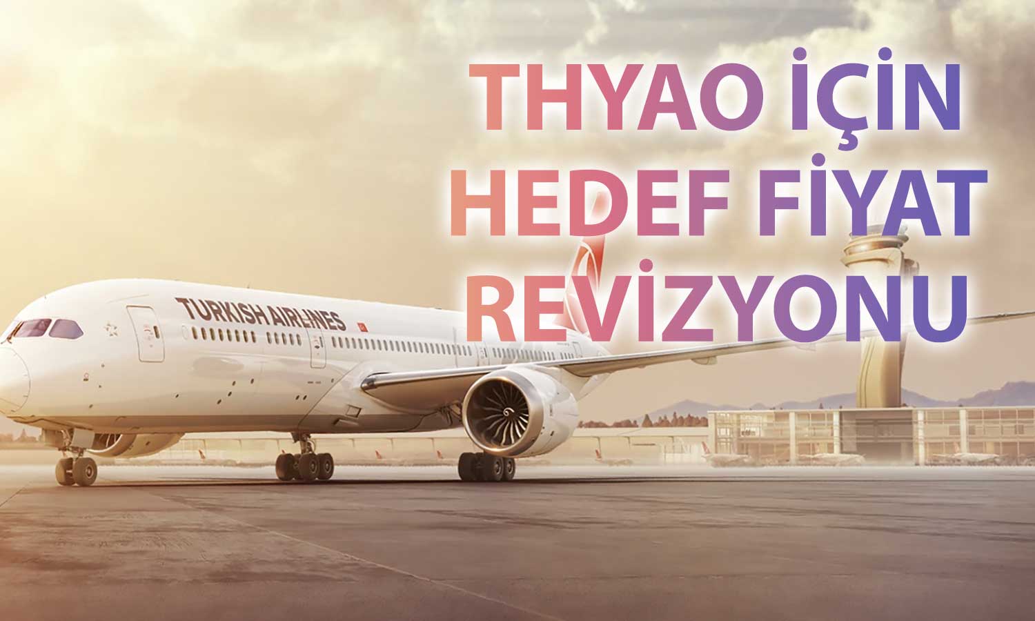 THYAO için beklentiler güncellendi: Hedef fiyat indirildi