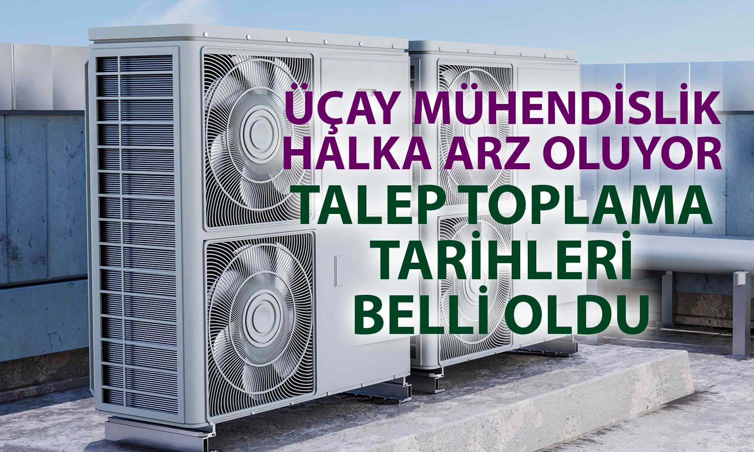 Üçay Mühendislik’in halka arz takvimi netleşti