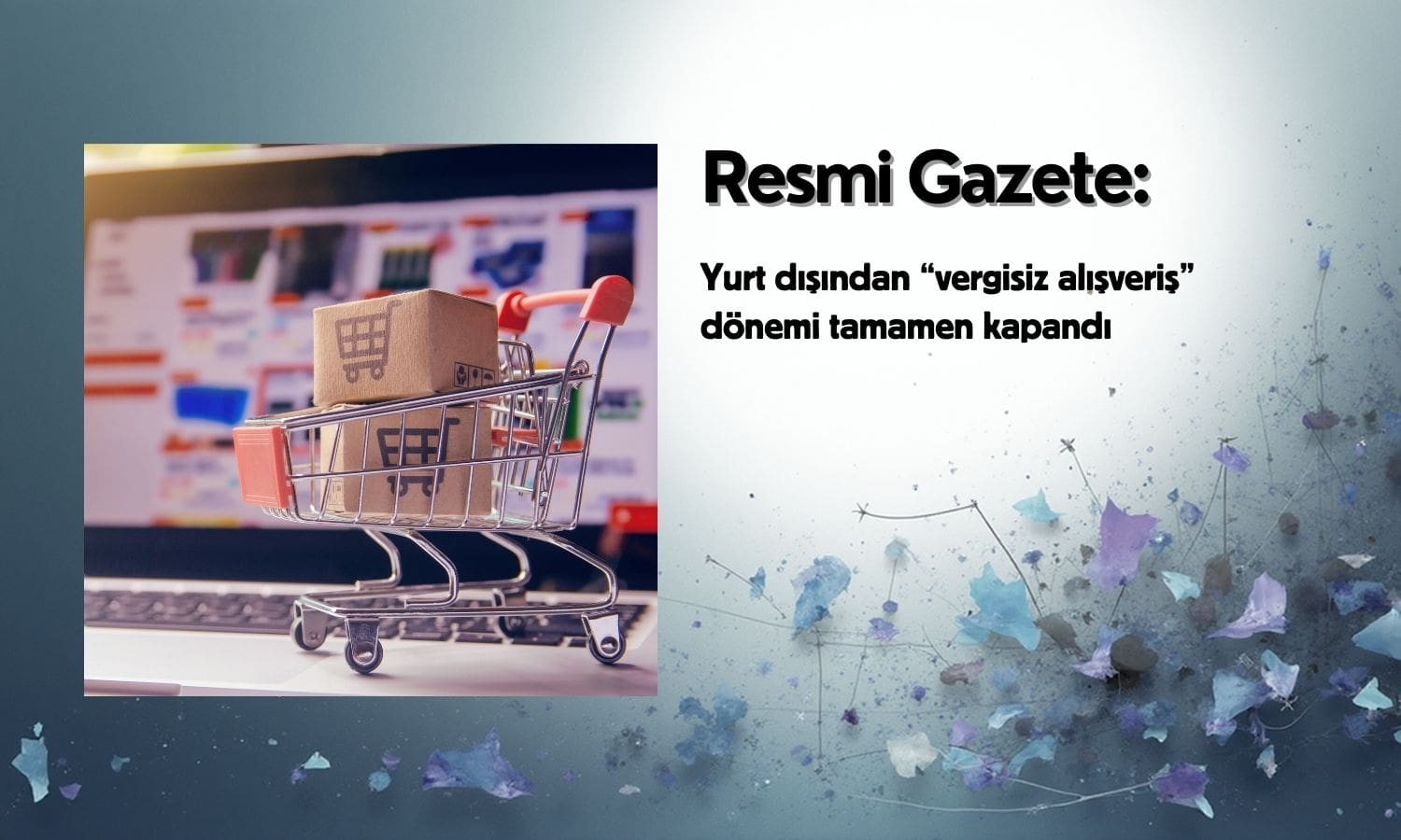 Resmi Gazete: Yurt dışından gümrüksüz alışveriş dönemi kapandı