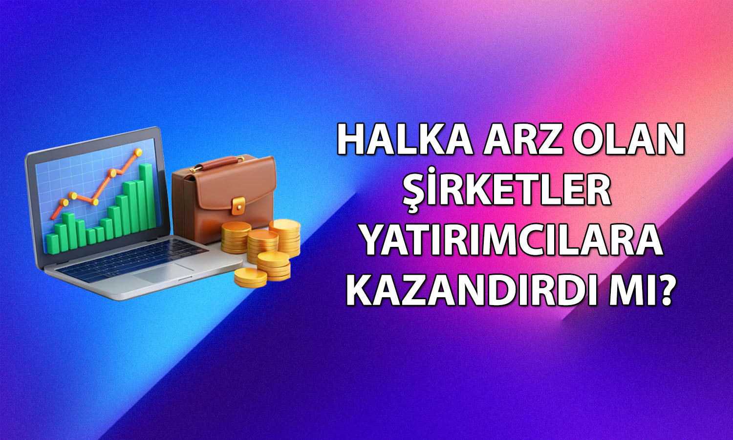 2026’da halka arz olan şirketlerin borsa performansı nasıl?
